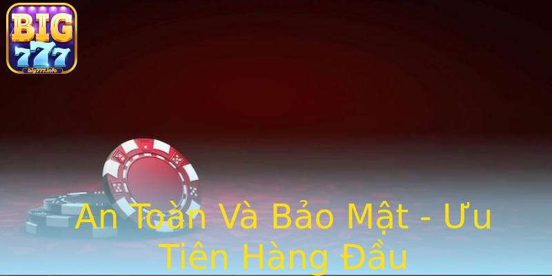 An Toàn Và Bảo Mật - Ưu Tiên Hàng Đầu An Toàn Và Bảo Mật - Ưu Tiên Hàng Đầu
