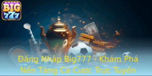 Ang Nhap Big777 Kham Pha Nen Tang Ca Cuoc Truc Tuyen Hang Au