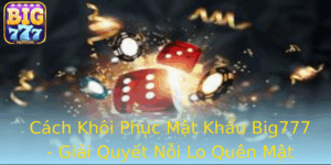 Cach Khoi Phuc Mat Khau Big777 Giai Quyet Noi Lo Quen Mat Khau Mot Cach On Gian