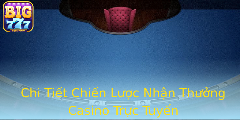 Chi Tiết Chiến Lược Nhận Thưởng Casino Trực Tuyến Chi Tiết Chiến Lược Nhận Thưởng Casino Trực Tuyến