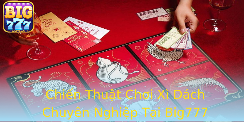 Chiến Thuật Chơi Xì Dách Chuyên Nghiệp Tại Big777 Chiến Thuật Chơi Xì Dách Chuyên Nghiệp Tại Big777
