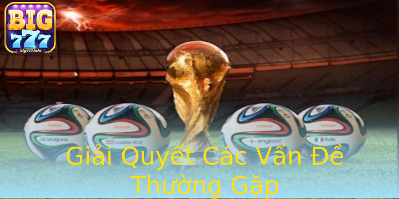 Giải Quyết Các Vấn Đề Thường Gặp Giải Quyết Các Vấn Đề Thường Gặp