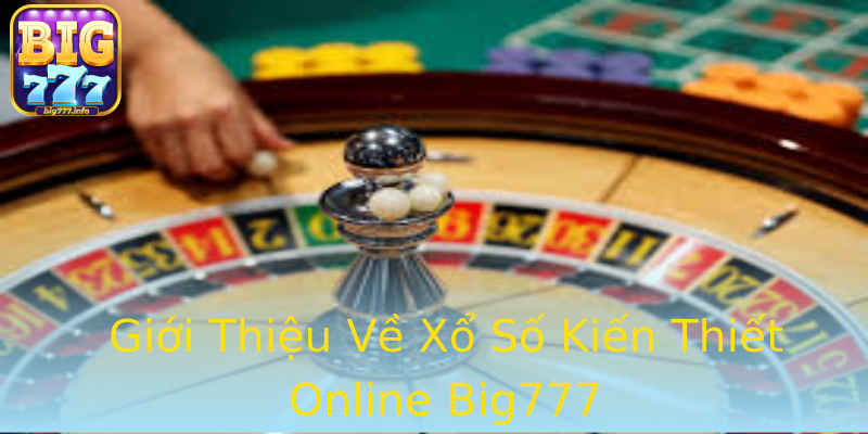 Giới Thiệu Về Xổ Số Kiến Thiết Online Big777 Giới Thiệu Về Xổ Số Kiến Thiết Online Big777