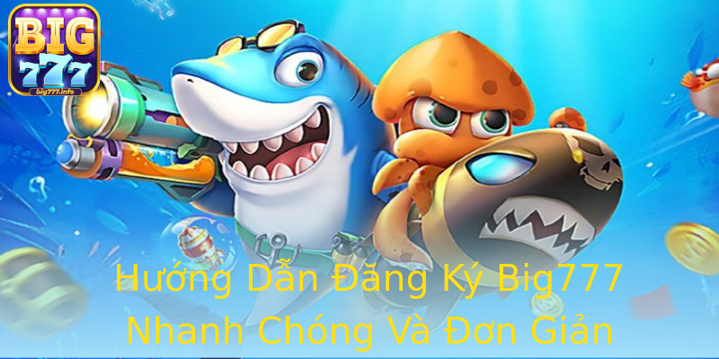 Hướng Dẫn Đăng Ký Big777 Nhanh Chóng Và Đơn Giản Hướng Dẫn Đăng Ký Big777 Nhanh Chóng Và Đơn Giản