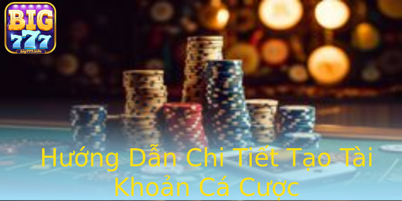 Hướng Dẫn Chi Tiết Tạo Tài Khoản Cá Cược Hướng Dẫn Chi Tiết Tạo Tài Khoản Cá Cược