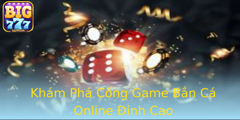 Khám Phá Cổng Game Bắn Cá Online Đỉnh Cao Khám Phá Cổng Game Bắn Cá Online Đỉnh Cao