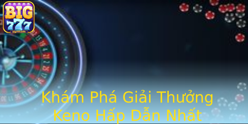Khám Phá Giải Thưởng Keno Hấp Dẫn Nhất Khám Phá Giải Thưởng Keno Hấp Dẫn Nhất