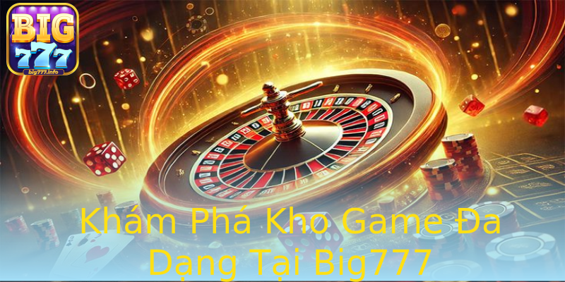 Khám Phá Kho Game Đa Dạng Tại Big777 Khám Phá Kho Game Đa Dạng Tại Big777