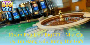 Kham Pha Link Big777 Nha Cai Uy Tin Hang Au Trong The Gioi Ca Cuoc Truc Tuyen