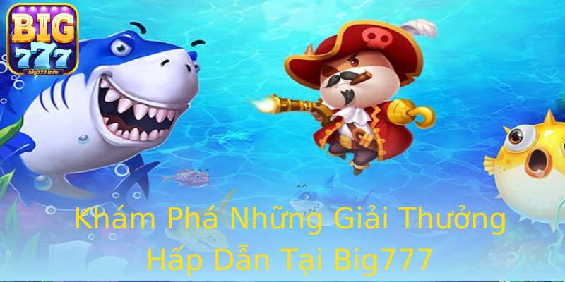 Khám Phá Những Giải Thưởng Hấp Dẫn Tại Big777 Khám Phá Những Giải Thưởng Hấp Dẫn Tại Big777