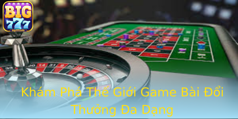 Khám Phá Thế Giới Game Bài Đổi Thưởng Đa Dạng Khám Phá Thế Giới Game Bài Đổi Thưởng Đa Dạng