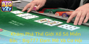Kham Pha The Gioi Xo So Mien Bac Big777 Am Me Va Co Hoi