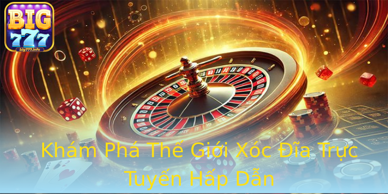 Khám Phá Thế Giới Xóc Đĩa Trực Tuyến Hấp Dẫn Khám Phá Thế Giới Xóc Đĩa Trực Tuyến Hấp Dẫn