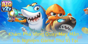 Kham Pha Vong Quay May Man Trai Nghiem Game Thu Vi Tai Big777