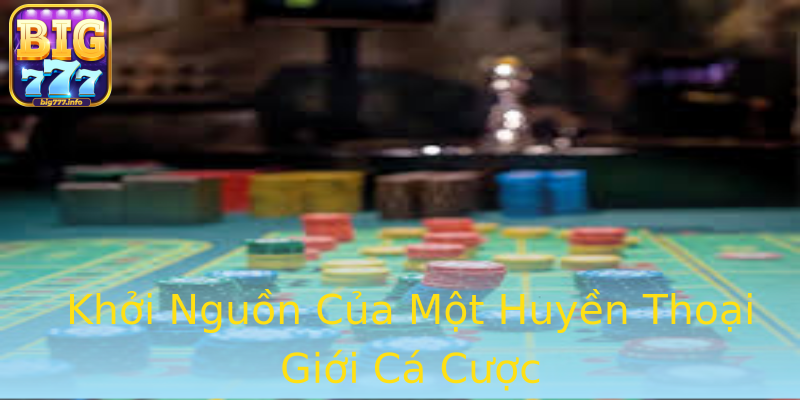 Khởi Nguồn Của Một Huyền Thoại Giới Cá Cược Khởi Nguồn Của Một Huyền Thoại Giới Cá Cược