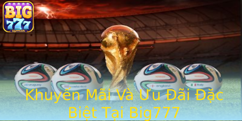 Khuyến Mãi Và Ưu Đãi Đặc Biệt Tại Big777 Khuyến Mãi Và Ưu Đãi Đặc Biệt Tại Big777