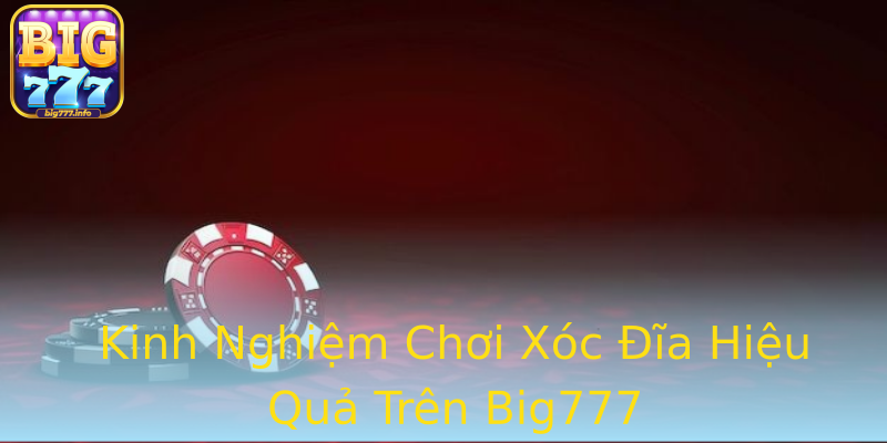 Kinh Nghiệm Chơi Xóc Đĩa Hiệu Quả Trên Big777 Kinh Nghiệm Chơi Xóc Đĩa Hiệu Quả Trên Big777