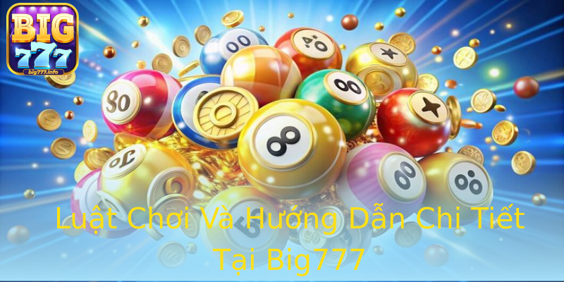 Luật Chơi Và Hướng Dẫn Chi Tiết Tại Big777 Luật Chơi Và Hướng Dẫn Chi Tiết Tại Big777