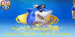 Meo Choi Game Bai Big777 Kham Pha Bi Kip Chinh Phuc Inh Cao Thang Lon