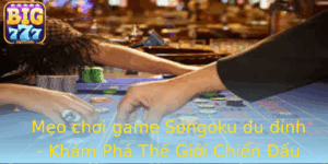Meo Choi Game Songoku U Inh Kham Pha The Gioi Chien Au Cung Big777