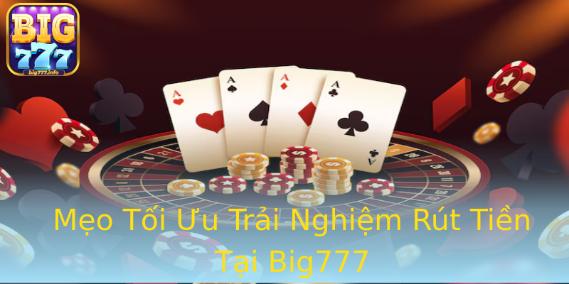 Mẹo Tối Ưu Trải Nghiệm Rút Tiền Tại Big777 Mẹo Tối Ưu Trải Nghiệm Rút Tiền Tại Big777