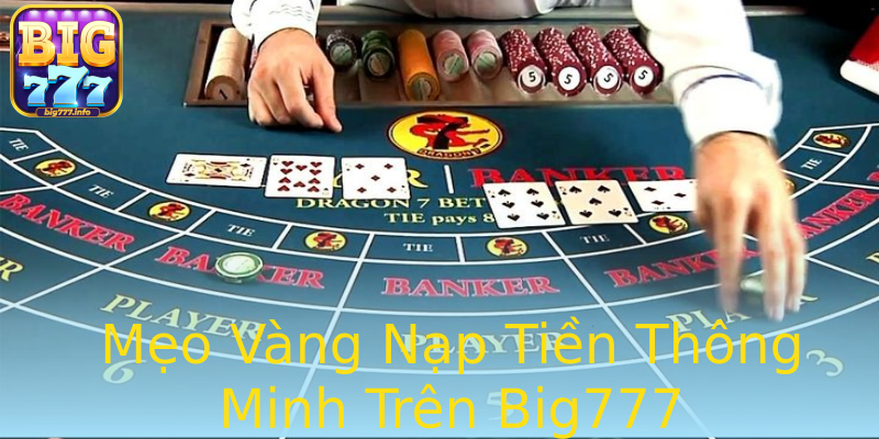 Mẹo Vàng Nạp Tiền Thông Minh Trên Big777 Mẹo Vàng Nạp Tiền Thông Minh Trên Big777