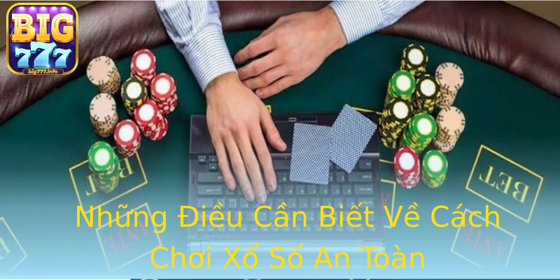 Những Điều Cần Biết Về Cách Chơi Xổ Số An Toàn Những Điều Cần Biết Về Cách Chơi Xổ Số An Toàn
