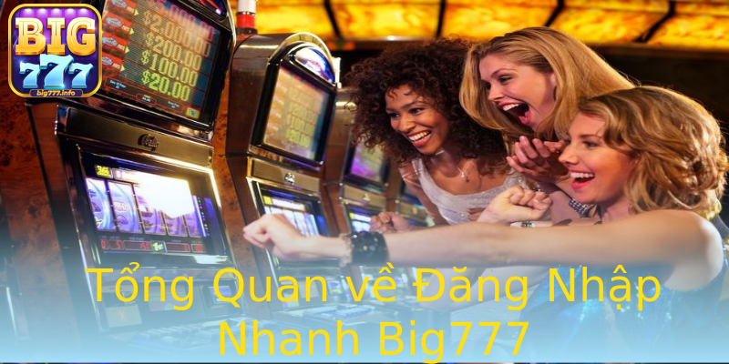 Tổng Quan về Đăng Nhập Nhanh Big777 Tổng Quan về Đăng Nhập Nhanh Big777