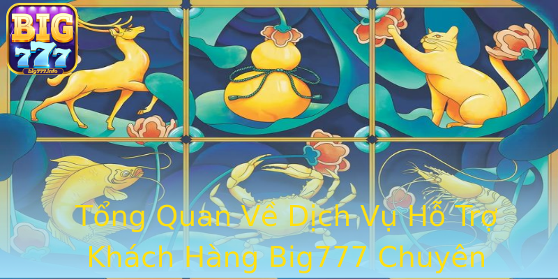 Tổng Quan Về Dịch Vụ Hỗ Trợ Khách Hàng Big777 Chuyên Nghiệp Tổng Quan Về Dịch Vụ Hỗ Trợ Khách Hàng Big777 Chuyên Nghiệp