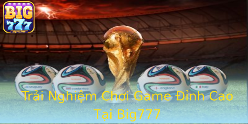 Trải Nghiệm Chơi Game Đỉnh Cao Tại Big777 Trải Nghiệm Chơi Game Đỉnh Cao Tại Big777